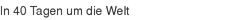 In 40 Tagen um die Welt